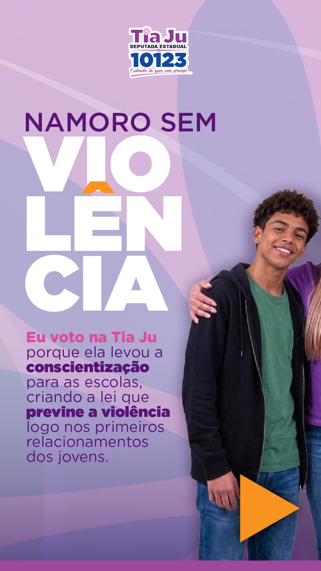 Namoro sem violência. Eu voto na Tia Ju porque ela levou a conscientização para as escolas, criando a lei que previne a violência logo nos primeiros relacionamentos dos jovens.