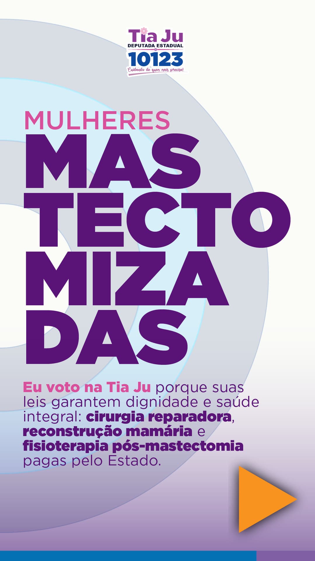 Mulheres mastectomizadas. Eu voto na Tia Ju porque suas leis garantem dignidade e saúde integral: cirurgia reparadora, reconstrução mamária e fisioterapia pós-mastectomia pagas pelo Estado.
