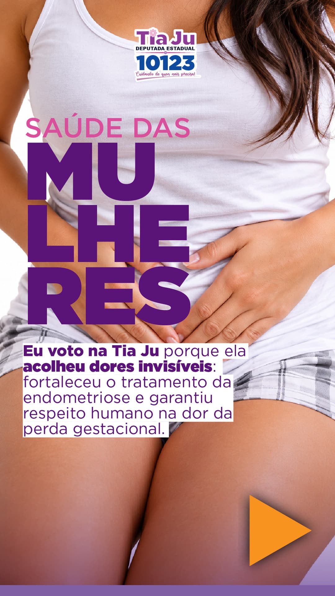 Saúde das mulheres. Eu voto na Tia Ju porque ela acolheu dores invisíveis: fortaleceu o tratamento da endometriose e garantiu respeito humano na dor da perda gestacional.