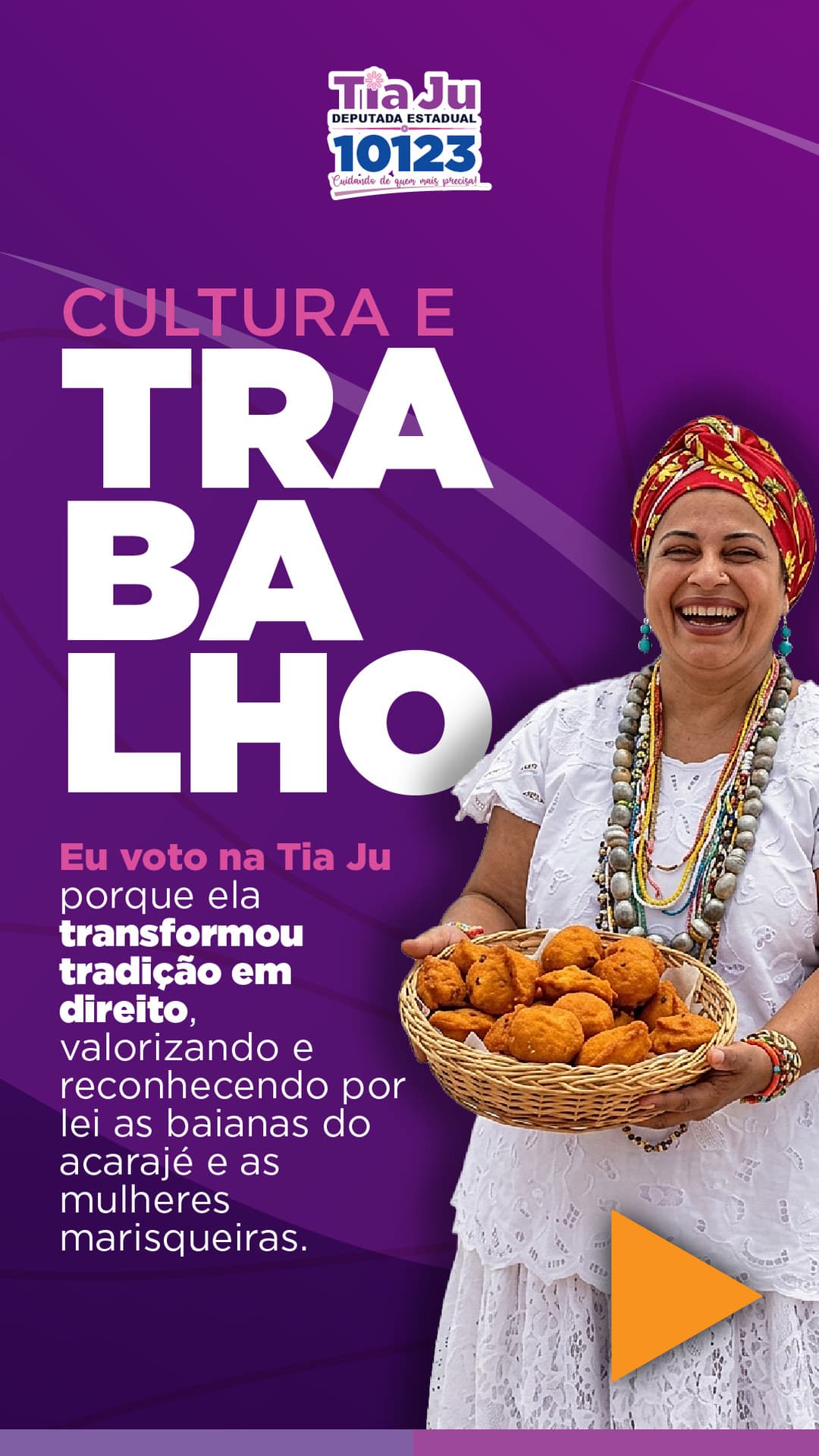 Cultura e trabalho. Eu voto na Tia Ju porque ela transformou tradição em direito, valorizando e reconhecendo por lei as baianas do acarajé e as mulheres marisqueiras.