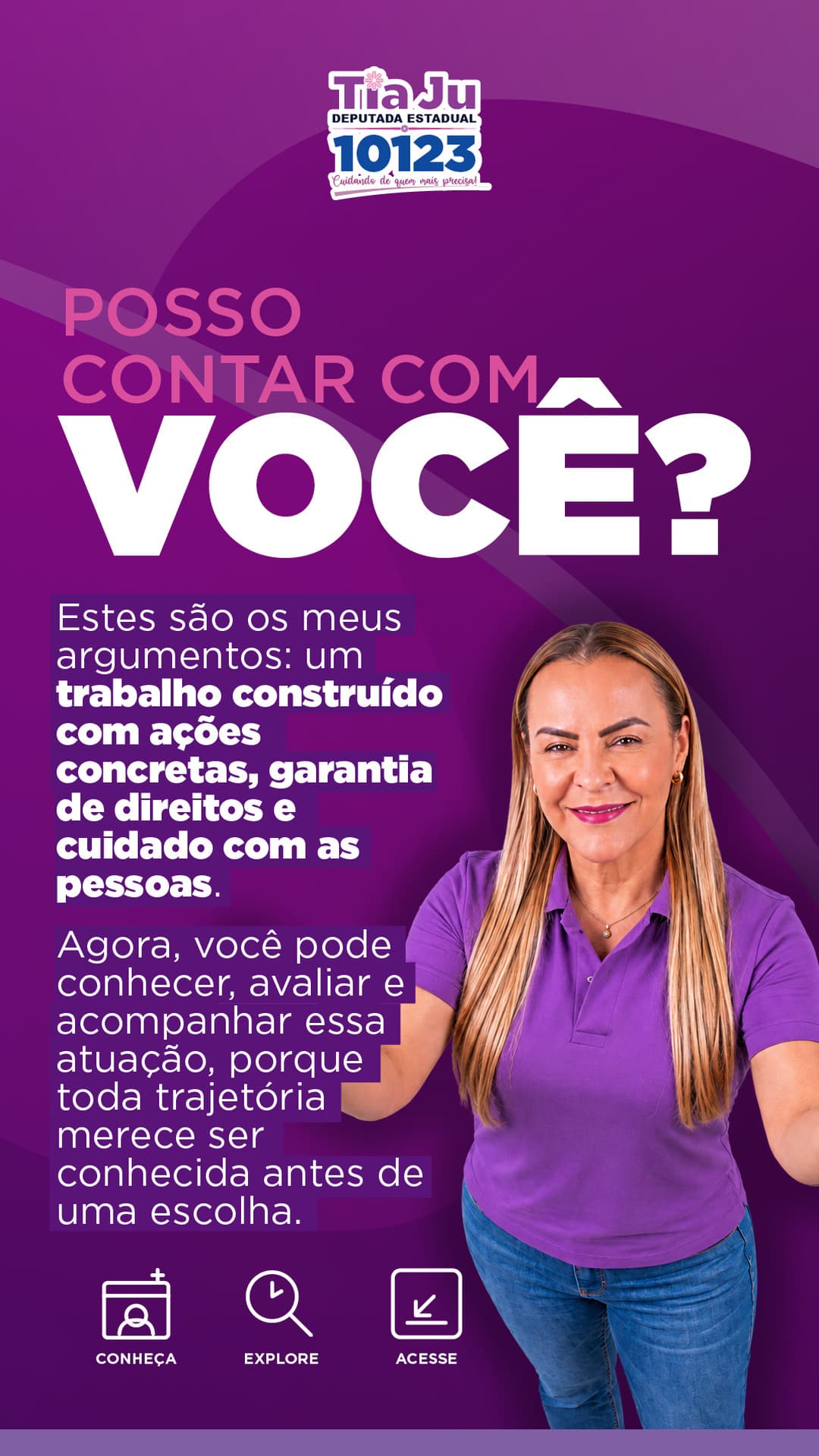 Posso contar com você? Estes são os meus argumentos: um trabalho construído com ações concretas, garantia de direitos e cuidado com as pessoas. Agora, você pode conhecer, avaliar e acompanhar essa atuação, porque toda trajetória merece ser conhecida antes de uma escolha.
